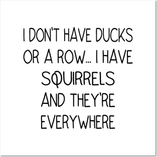 I Don't Have Ducks Or A Row, I Have Squirrels Posters and Art